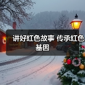 讲好红色故事 传承红色基因(图3) 讲好红色故事 传承红色基因(图3)