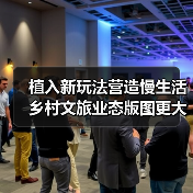 植入新玩法营造慢生活 乡村文旅业态版图更大(图3) 植入新玩法营造慢生活 乡村文旅业态版图更大(图3)