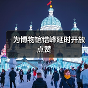 为博物馆错峰延时开放点赞 - 耀途希冀旅游网