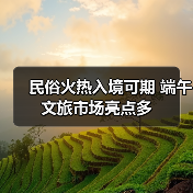 民俗火热入境可期 端午文旅市场亮点多(图2) 端午民俗游升温 入境游政策助力文旅市场增长(图2)