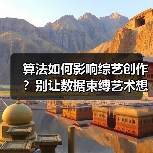 算法如何影响综艺创作？别让数据束缚艺术想象 - 耀途希冀旅游网