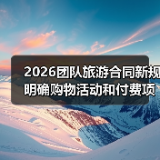 2026新版旅游合同有哪些变化？权威解读保障游客权益 - 耀途希冀旅游网