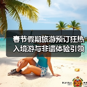 春节假期旅游预订狂热 入境游与非遗体验引领增长(图3) 春节旅游热潮涌动 入境游与非遗体验为何成新宠?(图3)