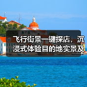 飞行街景一键探店,沉浸式体验目的地实景及商家推广新方案(图2) 飞行街景一键探店,沉浸式体验目的地实景及商家推广新方案(图2)