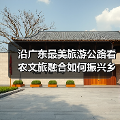 沿广东最美旅游公路看农文旅融合如何振兴乡村(图3) 沿广东最美旅游公路看农文旅融合如何振兴乡村(图3)