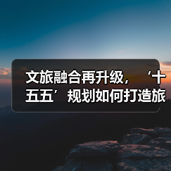 文旅融合再升级，‘十五五’规划如何打造旅游强国新蓝图？ - 耀途希冀旅游网