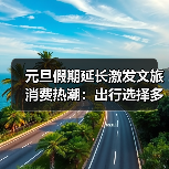 元旦假期延长激发文旅消费热潮：出行选择多元化趋势分析(图2)
