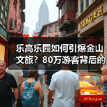 乐高乐园如何引爆金山文旅?80万游客背后的经济密码解析(图4) 乐高乐园如何引爆金山文旅?80万游客背后的经济密码解析(图4)