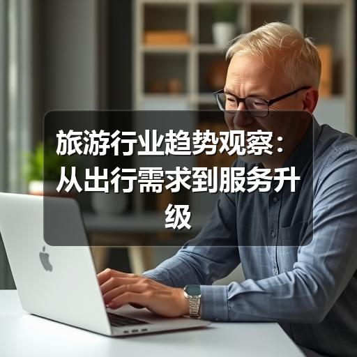 旅游行业趋势观察：从出行需求到服务升级的关键变化 - 耀途希冀旅游网