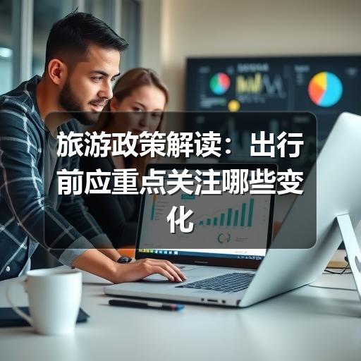 旅游政策解读：出行前应重点关注哪些变化 - 耀途希冀旅游网