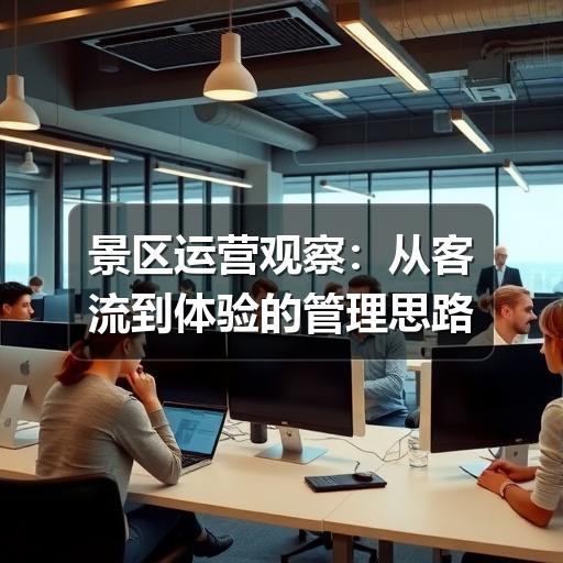 景区运营观察:从客流到体验的管理思路(图3) 景区运营观察:从客流到体验的管理思路(图3)