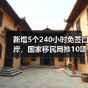 新增5个240小时免签口岸，国家移民局推
