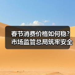 春节消费安全怎么保障？市场监管总局三重护盾严防质量问题(图4)