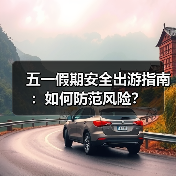 五一假期安全出游指南:如何防范风险?(图3) 五一假期安全出游指南:如何防范风险?(图3)