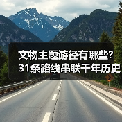 文物主题游径有哪些？31条路线串联千年历史遗产 - 耀途希冀旅游网