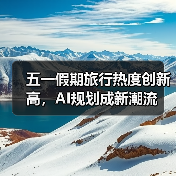 五一假期旅游趋势：拼假+AI规划+出境游新变化(图3)