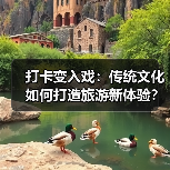 打卡变入戏:传统文化如何打造旅游新体验?(图2) 传统文化体验游:旅游新方式如何激发文化消费?(图2)