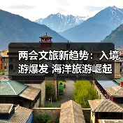 两会文旅新趋势:入境游爆发 海洋旅游崛起(图3) 文旅产业新机遇:从入境游到普惠旅游,如何打造消费新场景?(图3)