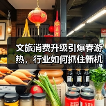 文旅消费升级引爆春游热,行业如何抓住新机遇?(图4) 2025清明文旅消费激增 春游热引爆市场新趋势(图4)