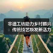非遗工坊助力乡村振兴:传统技艺焕发新活力(图3) 非遗工坊助力乡村振兴:传统技艺焕发新活力(图3)