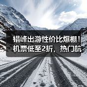 错峰出游性价比爆棚!机票低至2折,热门航线怎么选?(图4) 错峰出游性价比爆棚!机票低至2折,热门航线怎么选?(图4)