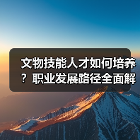 文物技能人才如何培养?职业发展路径全面解析(图4) 文物技能人才如何培养?职业发展路径全面解析(图4)
