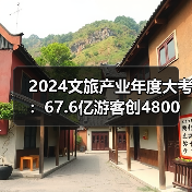 2024文旅产业年度大考：67.6亿游客创4800亿收入，文旅市场如何稳中向好？ - 耀途希冀旅游网