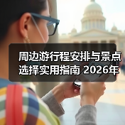 周边游行程安排与景点选择实用指南 2026年必看(图3) 周边游行程安排与景点选择实用指南 2026年必看(图3)