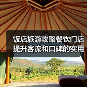 饭店旅游攻略餐饮门店提升客流和口碑的实用策略(图2)