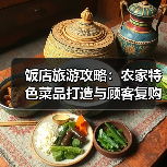 饭店旅游攻略：农家特色菜品打造与顾客复购提升方法(图3)