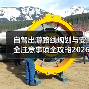 自驾出游路线规划与安全注意事项全攻略2026(图4) 自驾出游路线规划与安全注意事项全攻略2026(图4)
