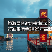 旅游景区避坑指南与出行准备清单2025年最新版(图2)
