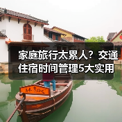 家庭旅行太累人？交通住宿时间管理5大实用建议 - 耀途希冀旅游网