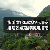 旅游文化周边游行程安排与景点选择实用指南(图1) 旅游文化周边游行程安排与景点选择实用指南(图1)