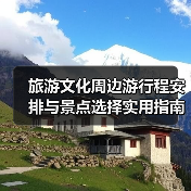 旅游文化周边游行程安排与景点选择实用指南(图2) 旅游文化周边游行程安排与景点选择实用指南(图2)