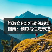 旅游文化出行路线规划指南：预算与注意事项全攻略(图1)